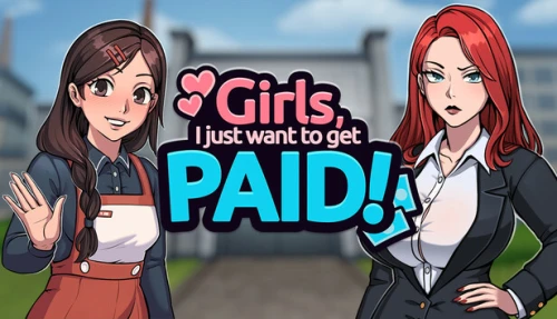 Girls, I just want to get paid!